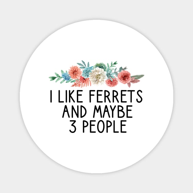 I like ferrets and maybe 3 people  , Ferret Quote, Ferret Lover Gift, Ferret Owner Gift,Ferret Mom / Funny ferret gift for mens and womens / ferret floral style idea design Magnet by First look